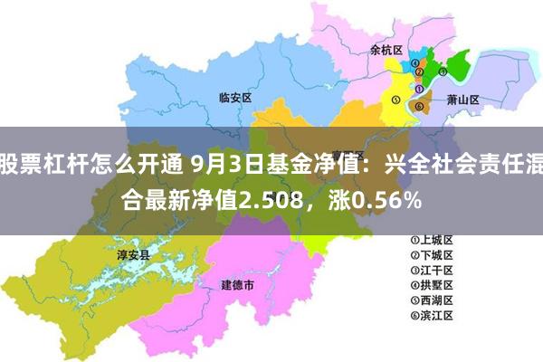 股票杠杆怎么开通 9月3日基金净值：兴全社会责任混合最新净值2.508，涨0.56%