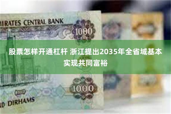 股票怎样开通杠杆 浙江提出2035年全省域基本实现共同富裕