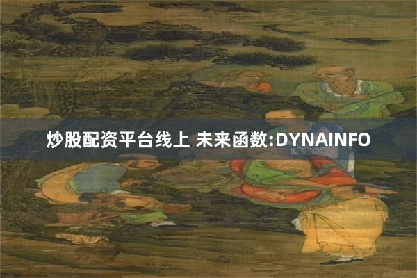 炒股配资平台线上 未来函数:DYNAINFO